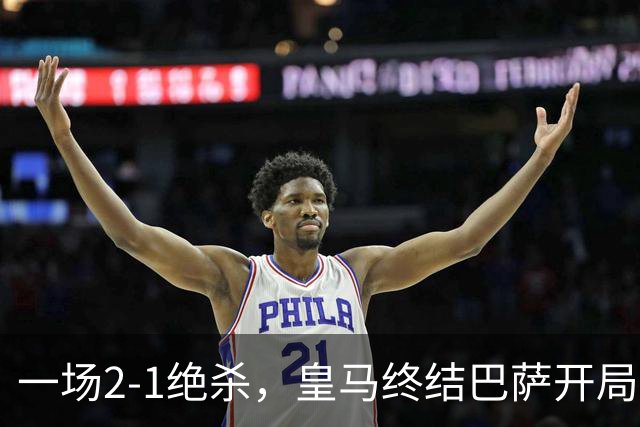 一场2-1绝杀，皇马终结巴萨开局9连胜！西甲积分榜：前三只差3分