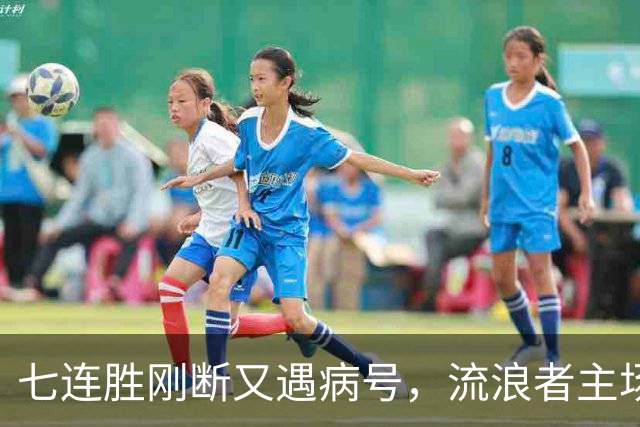 七连胜刚断又遇病号，流浪者主场能止住凯尔特人4分领跑吗？