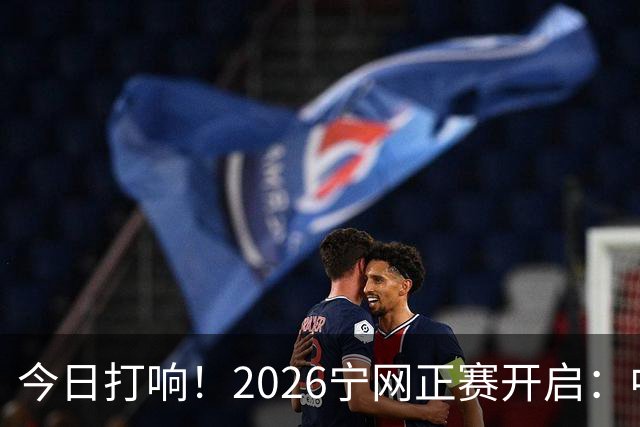 今日打响！2026宁网正赛开启：中国网协4人出战 施晗出战单打