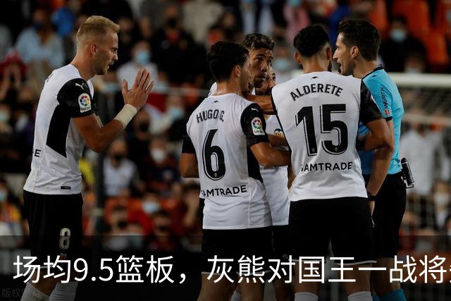 场均9.5篮板，灰熊对国王一战将失去他