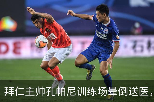 拜仁主帅孔帕尼训练场晕倒送医，俱乐部：将接受全面检查