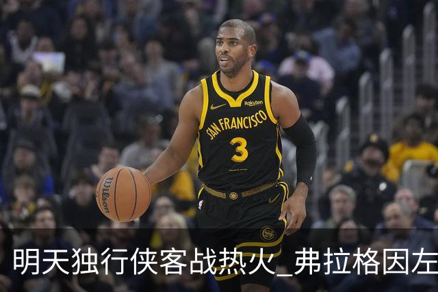 明天独行侠客战热火 弗拉格因左肩扭伤出战成疑
