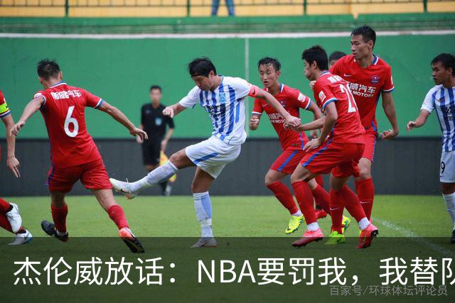 杰伦威放话：NBA要罚我，我替队友全缴了