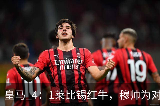 皇马 4：1莱比锡红牛，穆帅为对阵巴萨再次轮换：巴尔韦德继续客串右后卫，B席搭档卡马文加