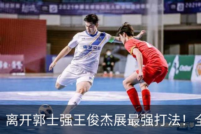 离开郭士强王俊杰展最强打法！全场冲击篮筐轰31分，带伤也能爆！