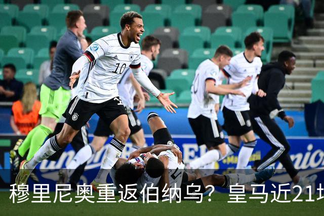 穆里尼奥重返伯纳乌？皇马近21场对意甲队赢19场