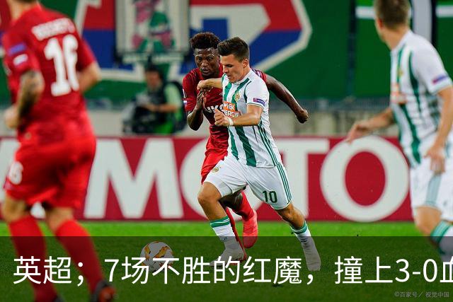 英超；7场不胜的红魔，撞上3-0血洗米兰的“樱桃军团”，老特拉福德这面子还保得住吗？