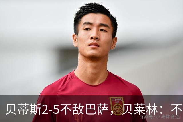 贝蒂斯2-5不敌巴萨，贝莱林：不想把输球责任推给裁判