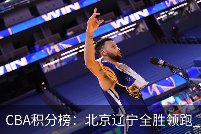 CBA积分榜：北京辽宁全胜领跑 两支球队未尝胜绩